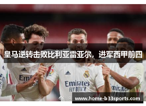 皇马逆转击败比利亚雷亚尔，进军西甲前四