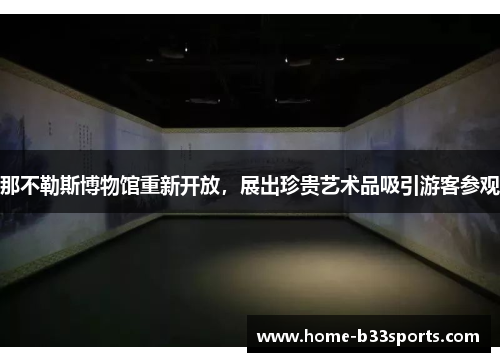 那不勒斯博物馆重新开放，展出珍贵艺术品吸引游客参观