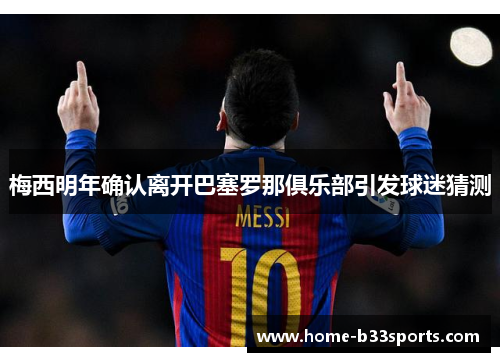 梅西明年确认离开巴塞罗那俱乐部引发球迷猜测